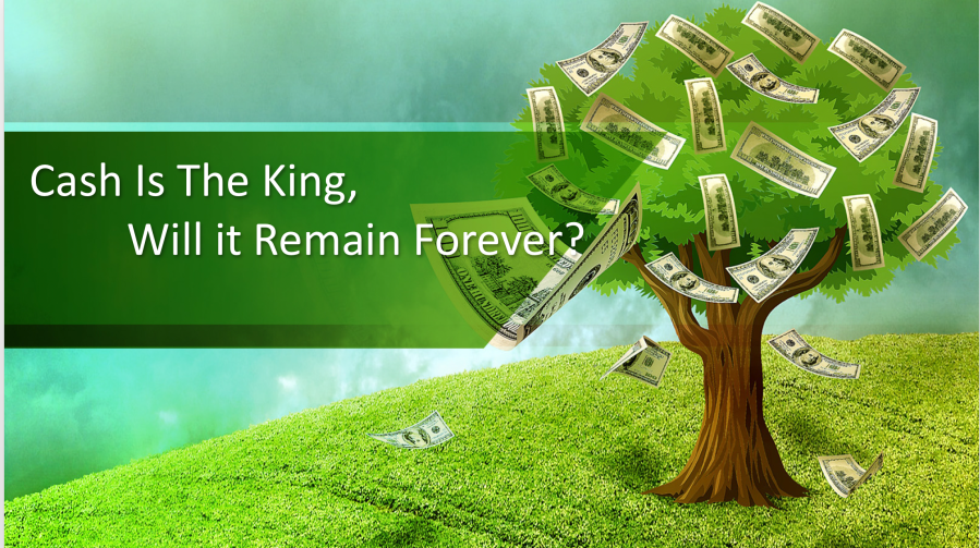Cash Is The King, Will it Remain Forever?
